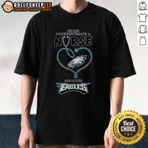 Pretty Never Underestimate A Nurse Who Understands Football And Loves Philadelphia Eagles Heart T-Shirt