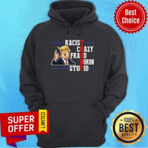 Alternative view of Donald Trump Racist Crazy Fraud Moron Stupid Shirt