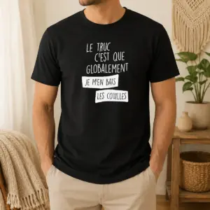 Nice Le Truc C'est Que Globalement Je M'en Bats Les Couilles Shirt