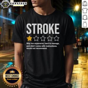 Awesome Stroke Way Too Expensive Hard To Manage And Didn't Come With Instructions 1 Star Rate T-Shirt