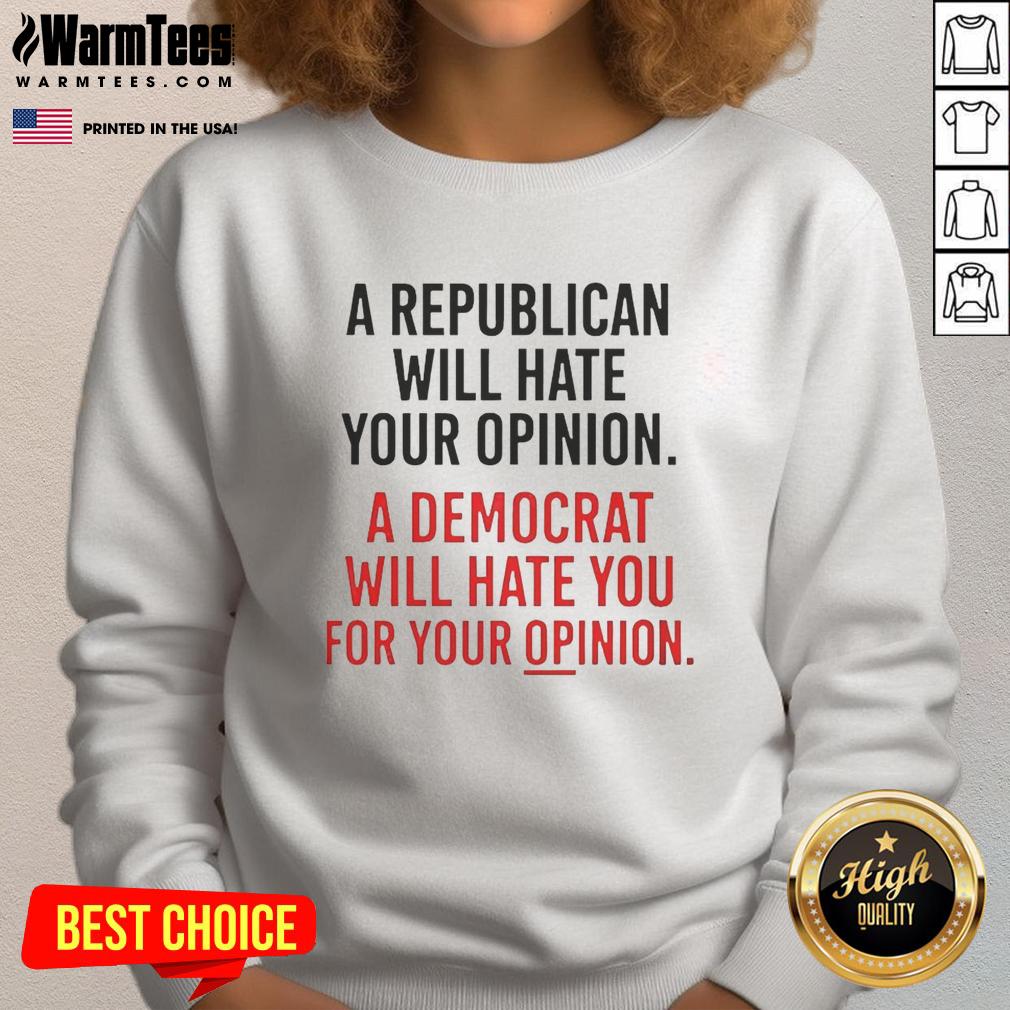 Official A Republican Will Hate Your Opinion A Democrat Will Hate T-Shirt - Image 5