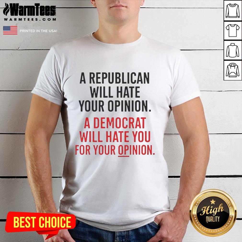 Official A Republican Will Hate Your Opinion A Democrat Will Hate T-Shirt