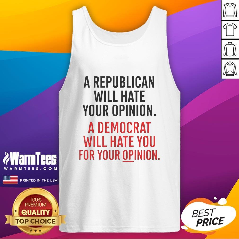 Official A Republican Will Hate Your Opinion A Democrat Will Hate T-Shirt - Image 4