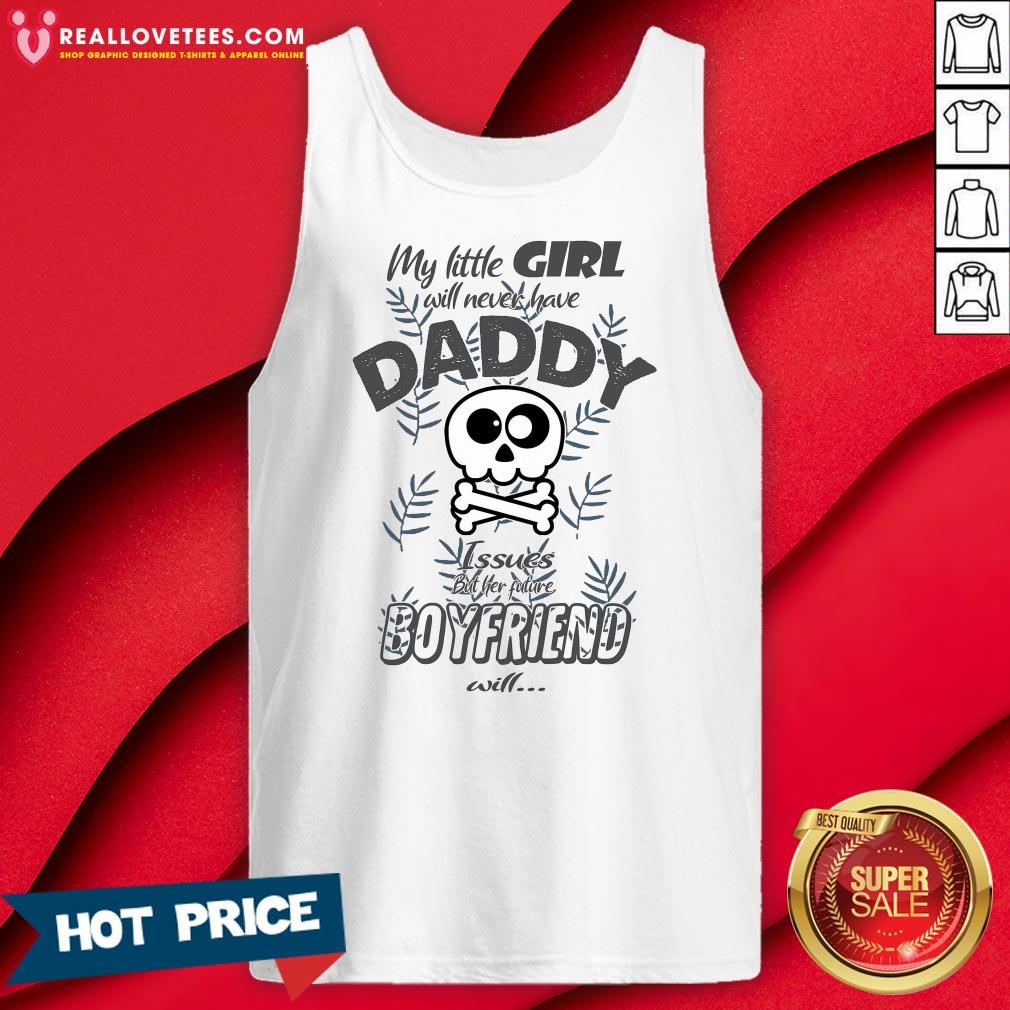 Hot My Little Girl Will Never Have Daddy Issues But Her Future Boyfriend Will Shirt - Image 2