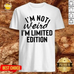 I'm Not Weird I'm Limited Edition Shirt