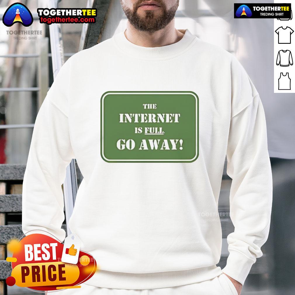 Official The Internet Is Full Go Away T-Shirt - Image 5