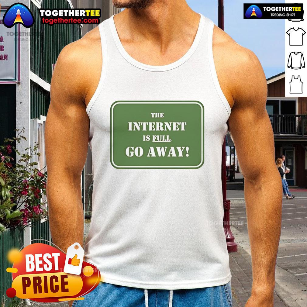 Official The Internet Is Full Go Away T-Shirt - Image 4