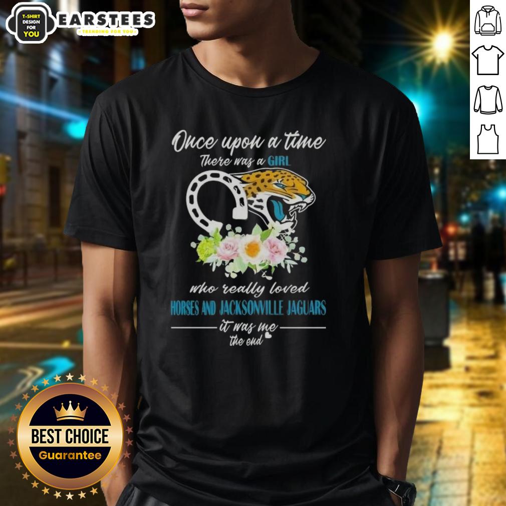 Official Once Upon A Time There Was A Girl Who Really Loved Horses And Jacksonville Jaguars It Was Me The End T-Shirt