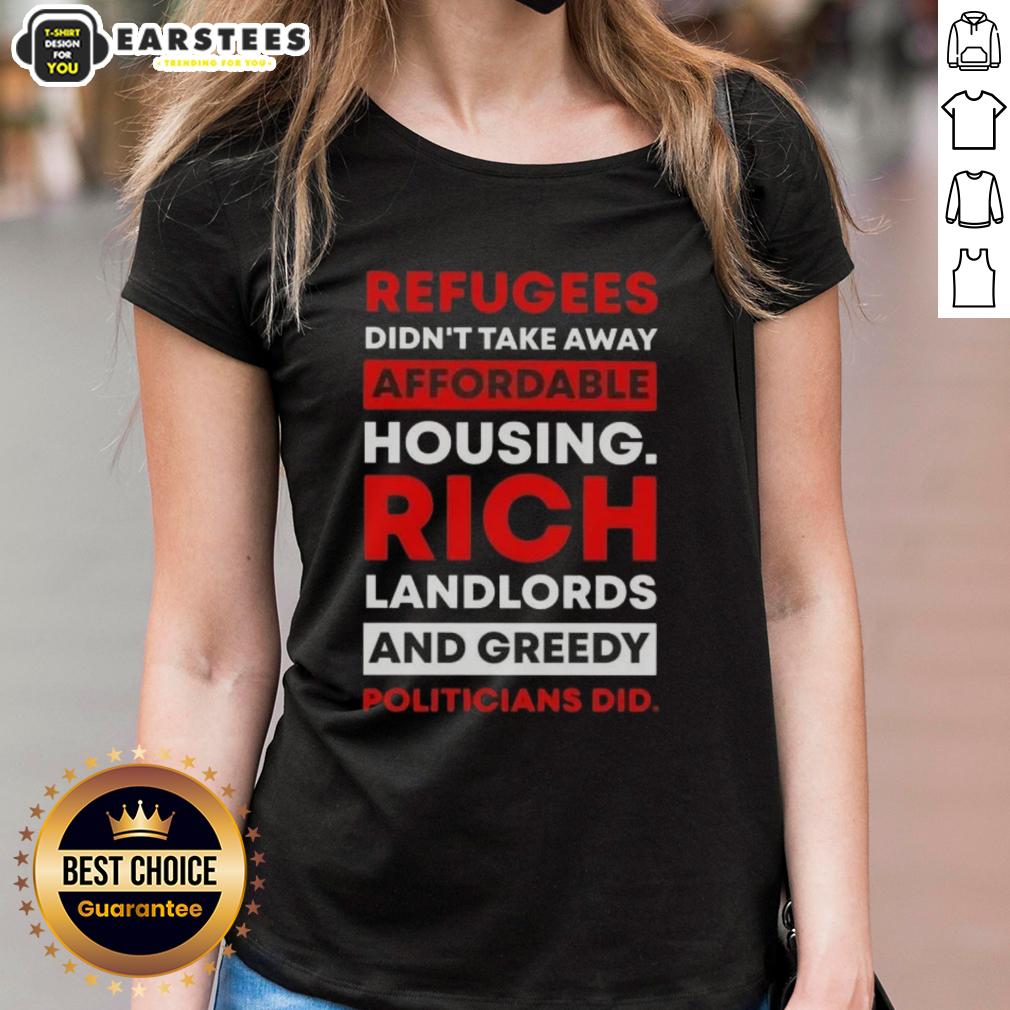 Official Refugees Didn't Take Away Affordable Housing Rich Landlords And Greedy Politicians Did T-Shirt - Image 3