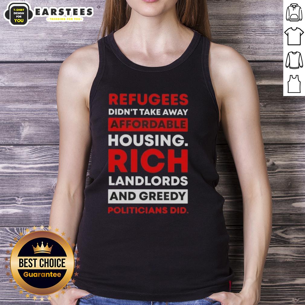 Official Refugees Didn't Take Away Affordable Housing Rich Landlords And Greedy Politicians Did T-Shirt - Image 4