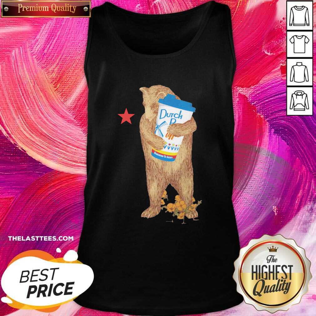 Funny Bear Drink Dutch Bros Coffee Guaranteed To Statsy Shirt - Image 3