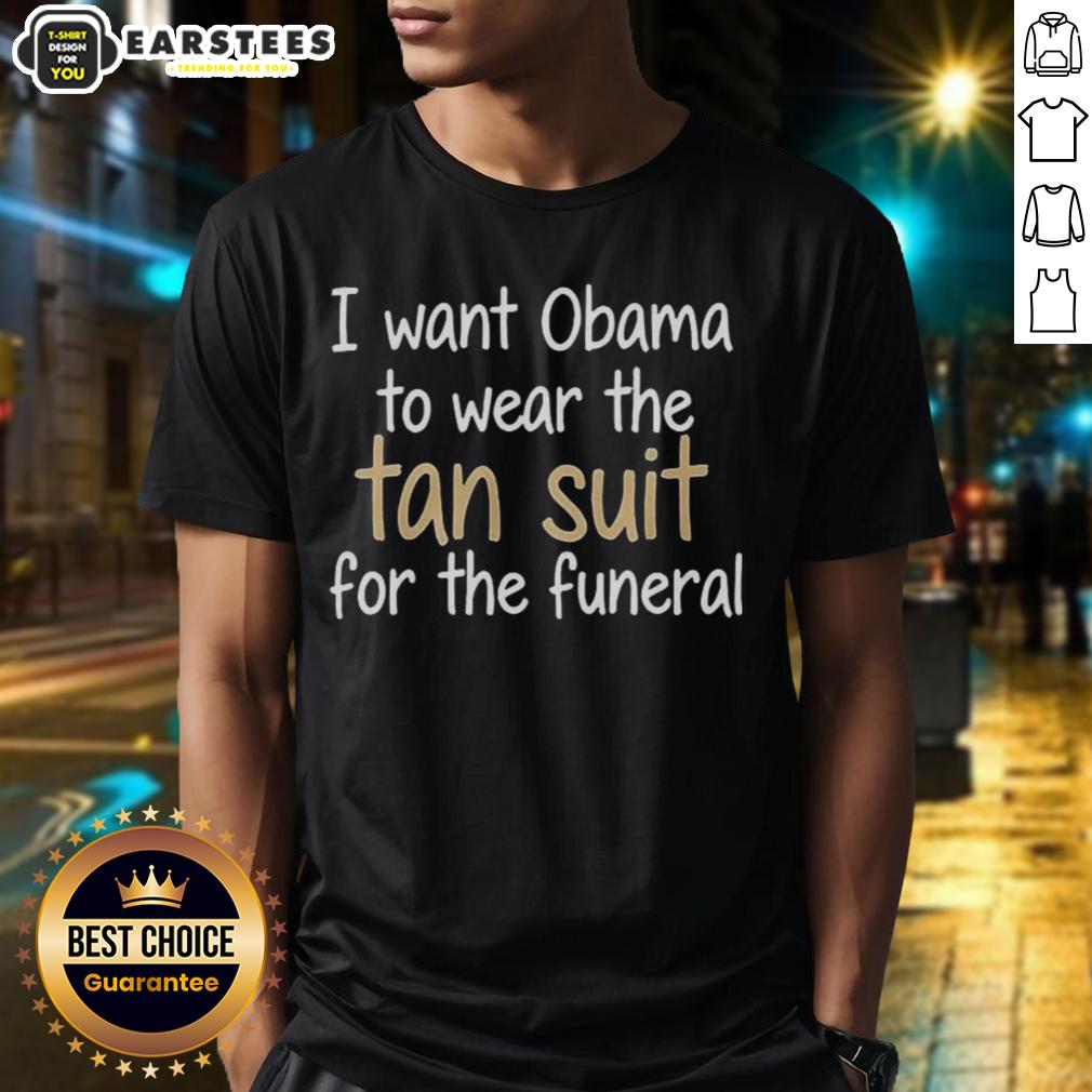 Premium I Want Obama To Wear The Tan Suit For The Funeral T-Shirt
