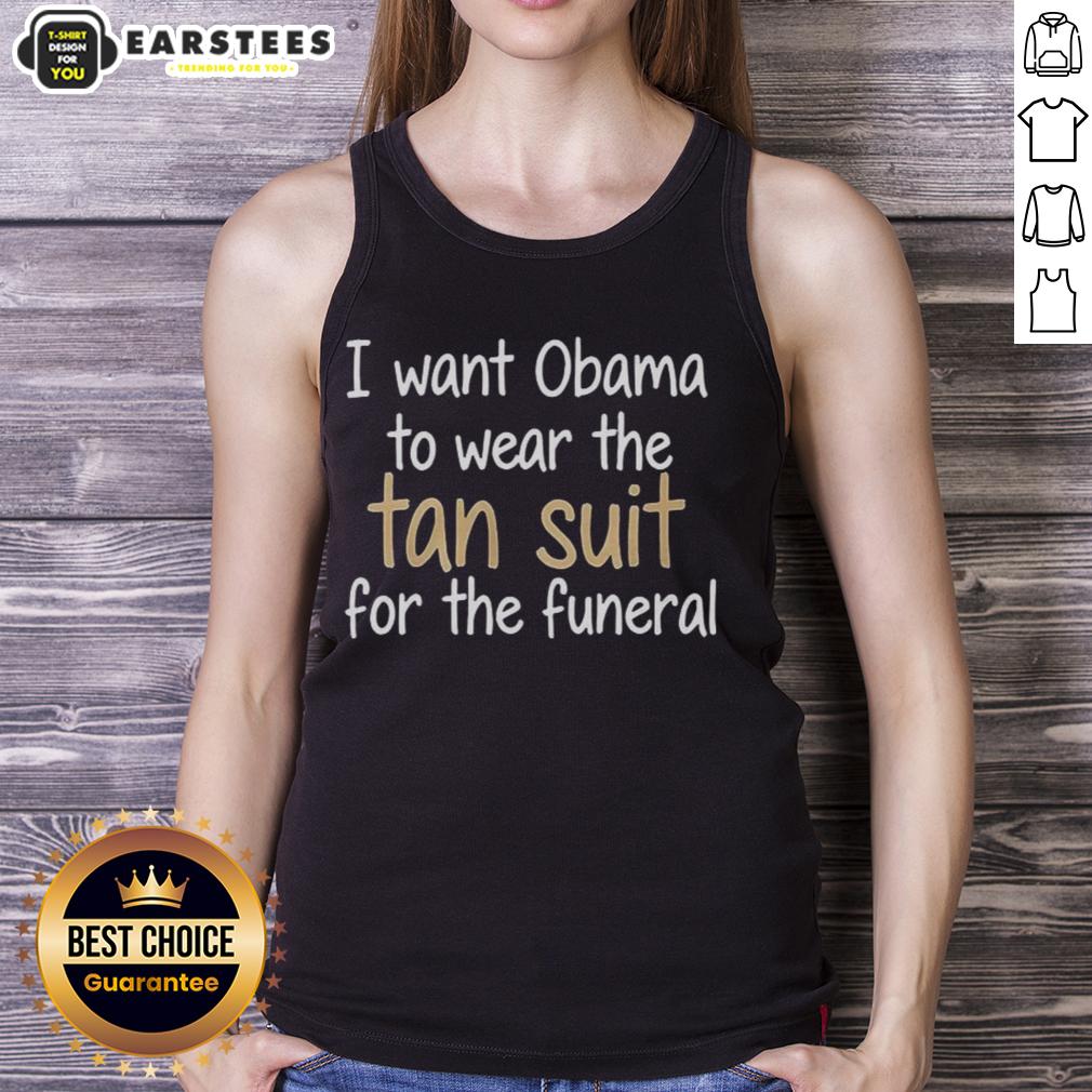 Premium I Want Obama To Wear The Tan Suit For The Funeral T-Shirt - Image 4