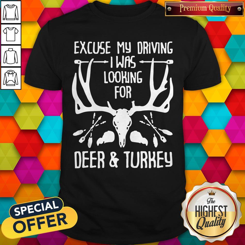 Hunting Excuse Me Driving I Was Looking For Deer And Turkey Shirt