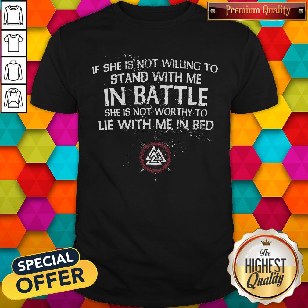 Viking If She Is Not Willing To Stand With Me In Battle Shirt