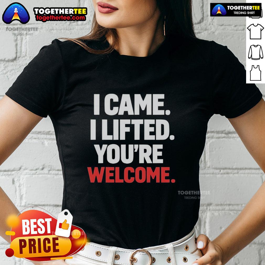 Original I Came I Lifted You're Welcome T-Shirt - Image 3