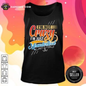 Alternative view of I'm Not Crazy I'm Just Misunderstood Shirt