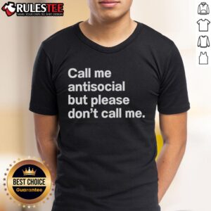 Good Call Me Antisocial But Please Don't Call Me T-Shirt