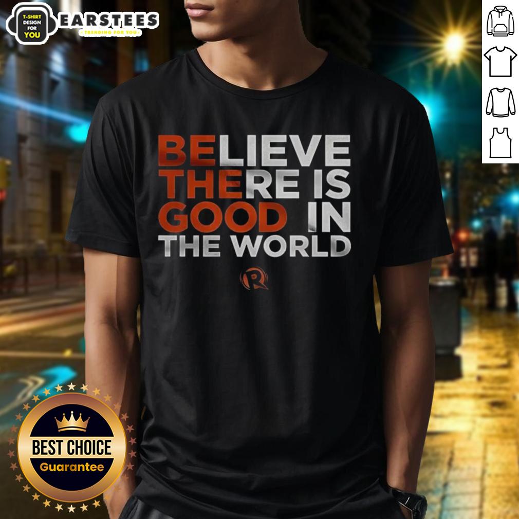 Nice Believe There Is Good In The World T-Shirt