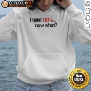 Alternative view of Official I Gave 110% Now What T-Shirt