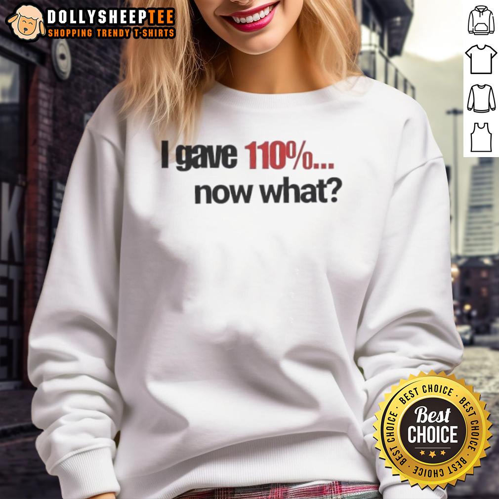Official I Gave 110% Now What T-Shirt - Image 5