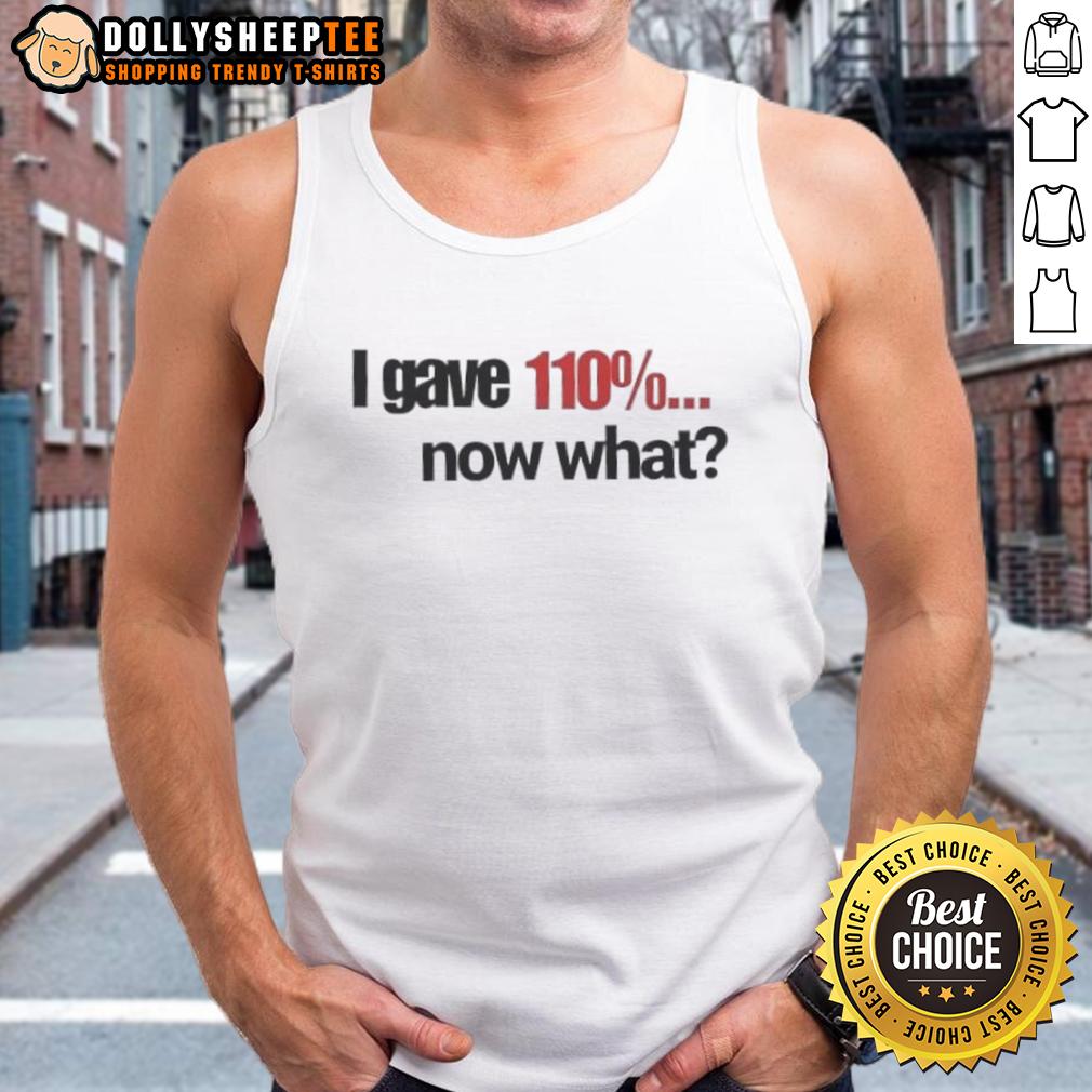 Official I Gave 110% Now What T-Shirt - Image 4