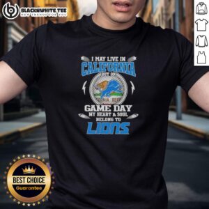 Original I May Live In California But On Game Day My Heart And Soul Belongs To Detroit Lions T-Shirt
