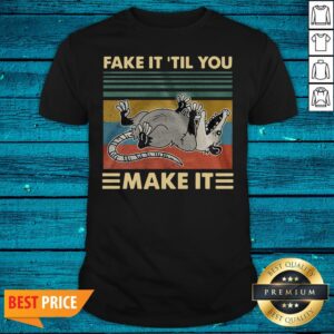 Good Opossum Fake It Til You Make It Shirt