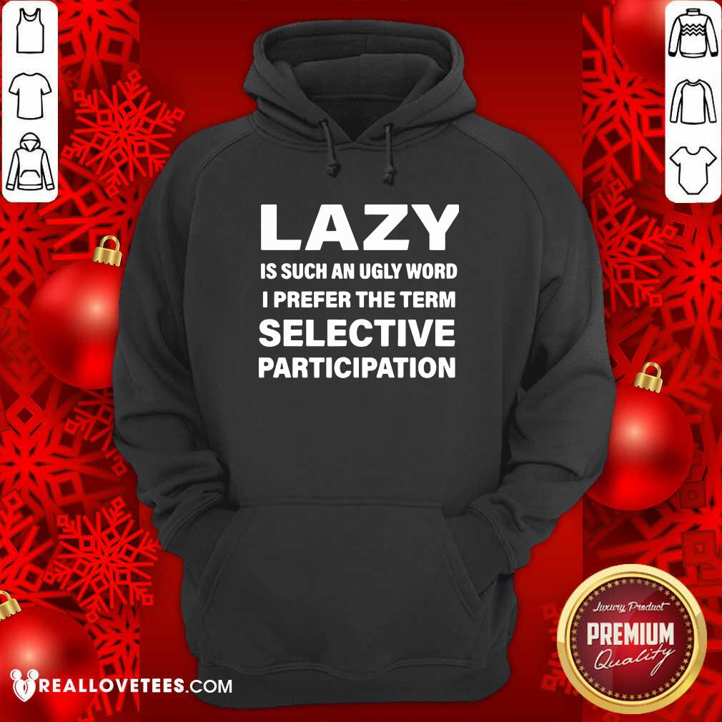 Vip Lazy Is Such An Ugly Word I Prefer The Term Selective Participation Shirt - Image 4