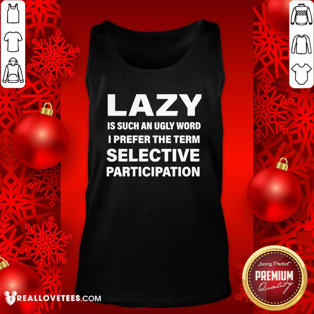 Vip Lazy Is Such An Ugly Word I Prefer The Term Selective Participation Shirt - Image 2