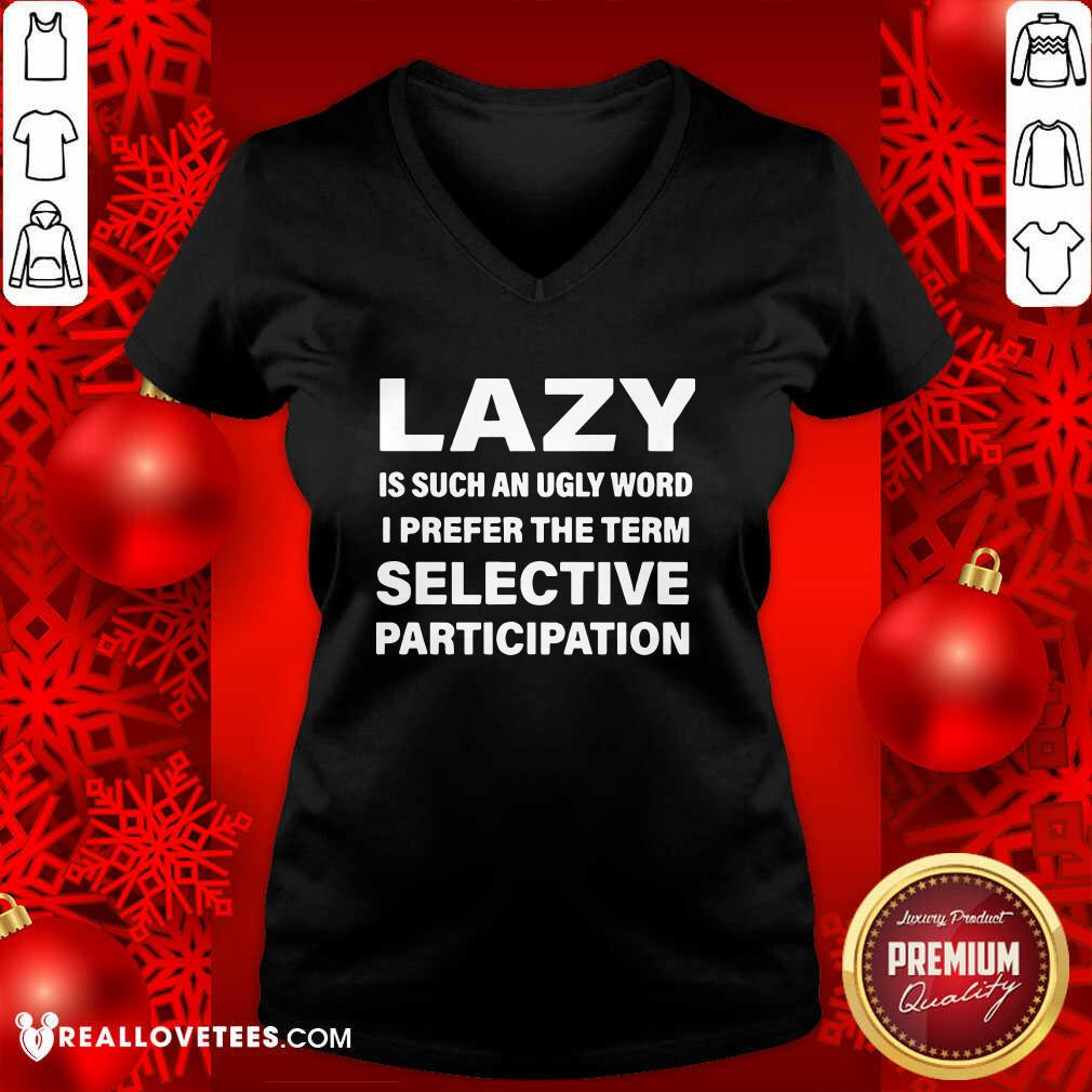 Vip Lazy Is Such An Ugly Word I Prefer The Term Selective Participation Shirt - Image 5