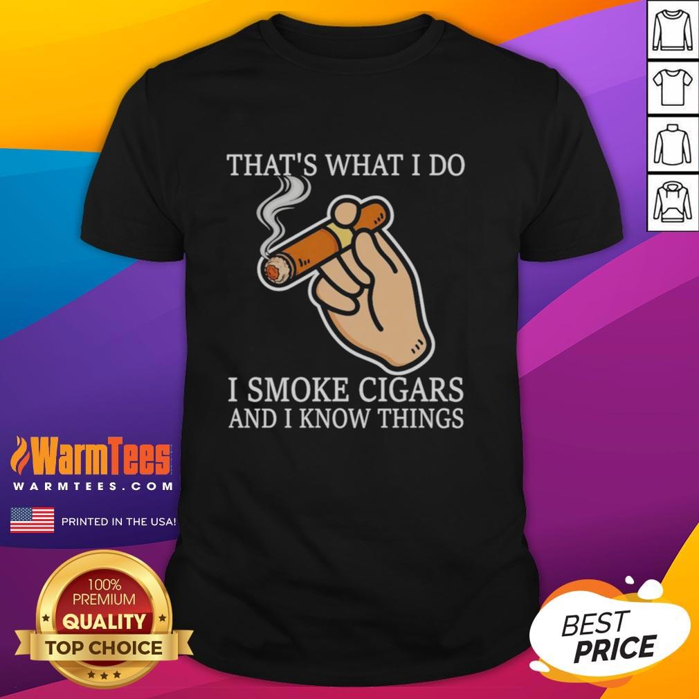 Nice That's What I Do I Smoke Cigars And I Know Things T-Shirt