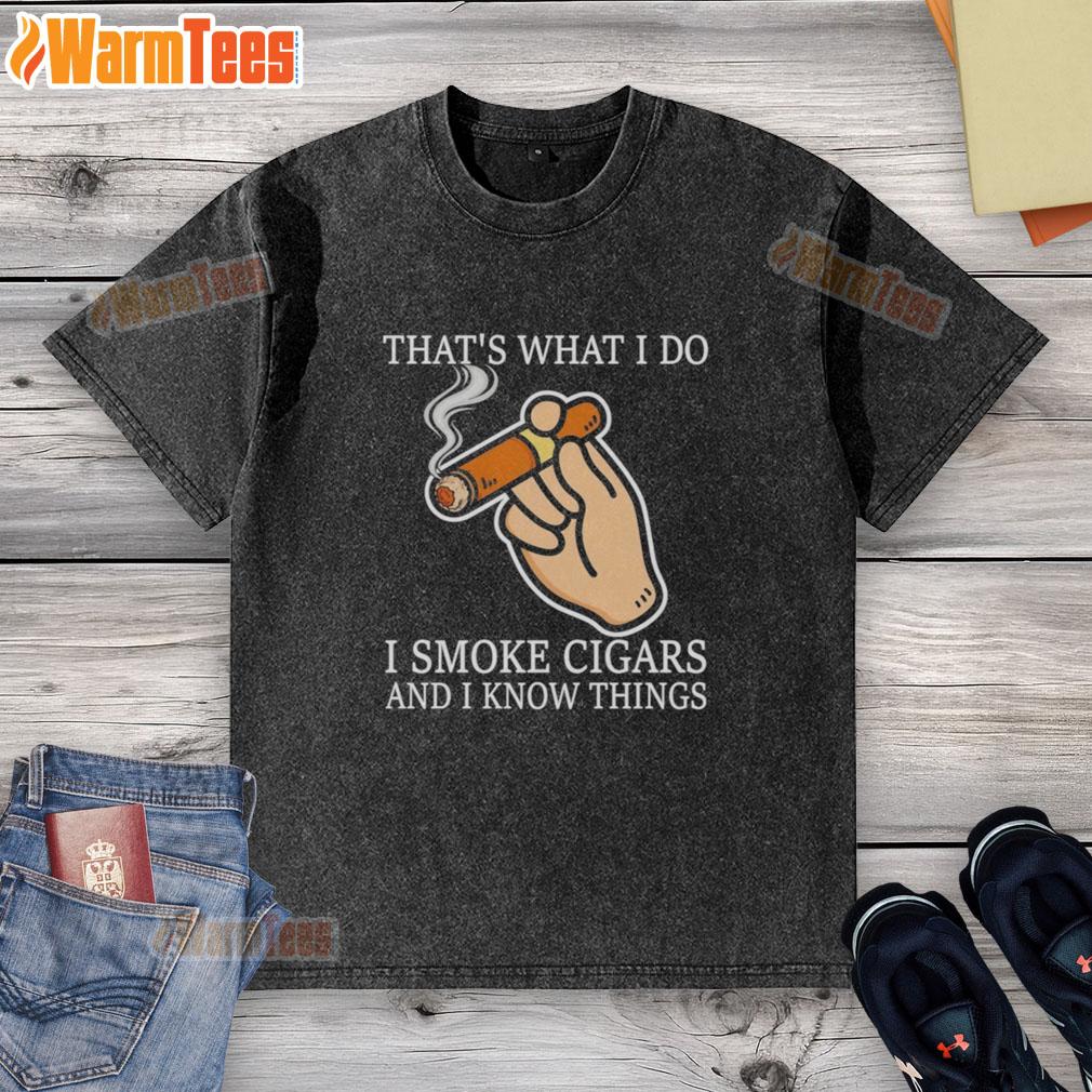 Nice That's What I Do I Smoke Cigars And I Know Things T-Shirt - Image 6
