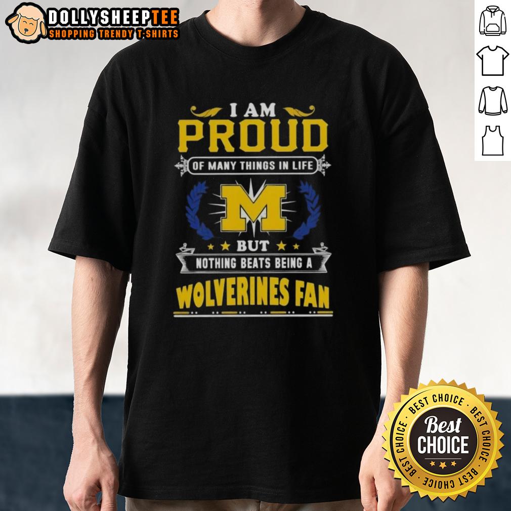Official I Am Proud Of Many Things In Life But Nothing Beats Being A Michigan Wolverines Fan T-Shirt
