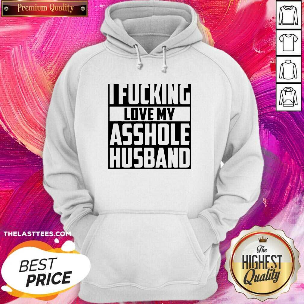 Funny I Fucking Love My Asshole Husband Shirt - Image 5