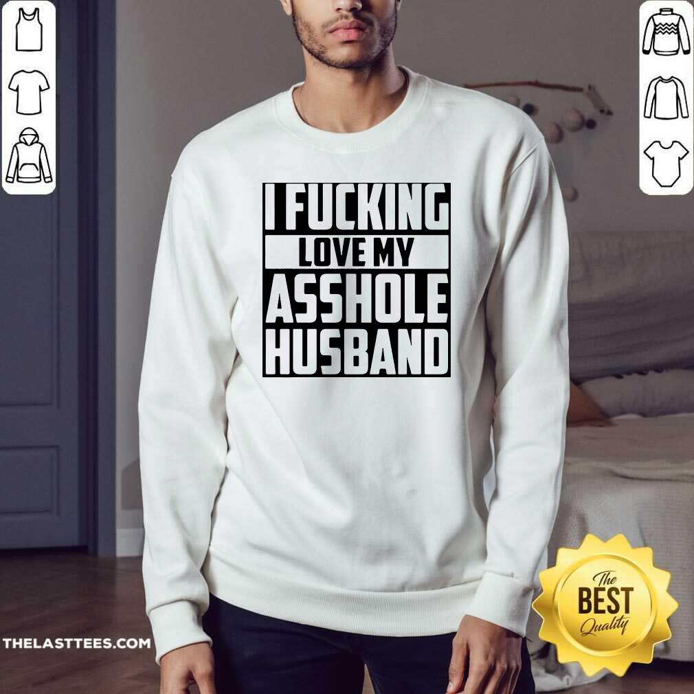 Funny I Fucking Love My Asshole Husband Shirt - Image 4