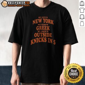 Hot My City's New York My Gyro's Greek My Crew's Outside Knicks In 5 Shirt