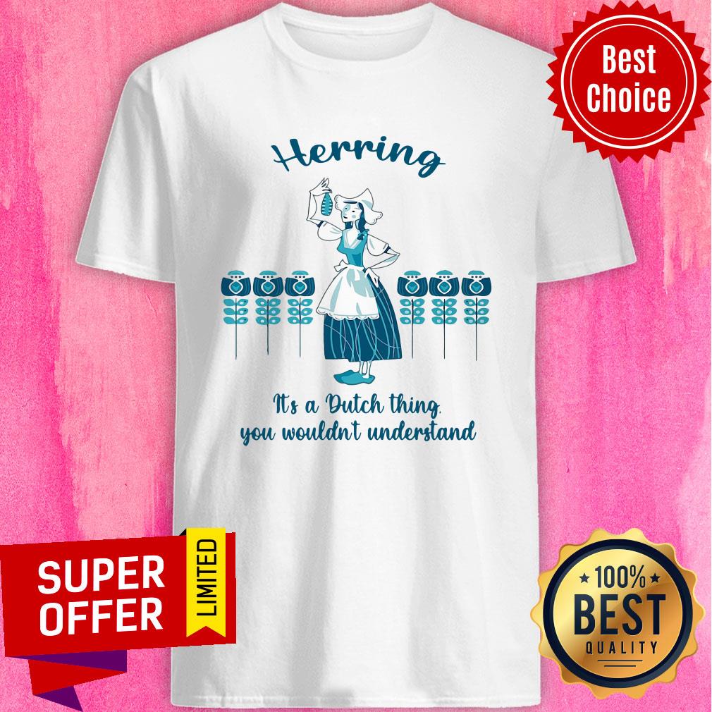 Top Herring It's A Dutch Thing You Wouldn't Understand Shirt