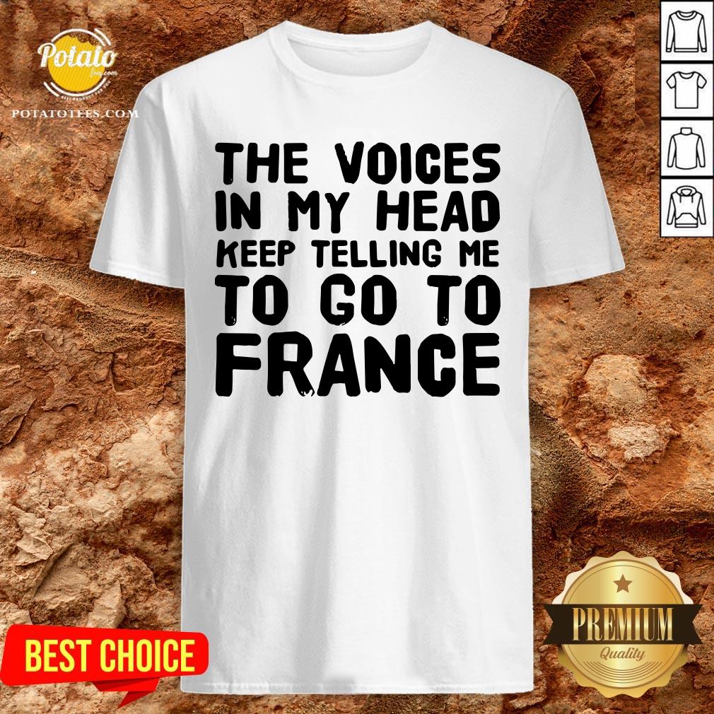 Love The Voices In My Head Keep Telling Me To Go To France Shirt
