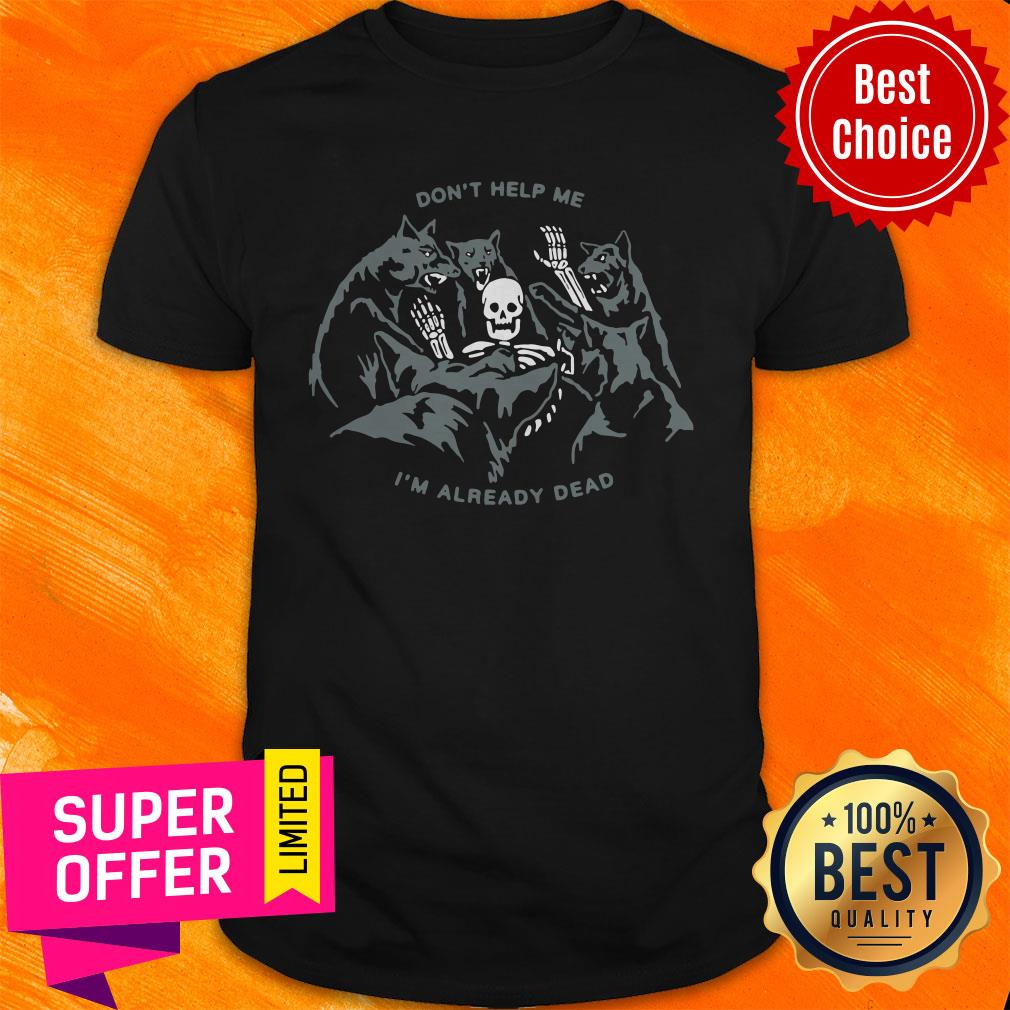 Premium Skull Don’t Help Me I’m Already Dead Shirt