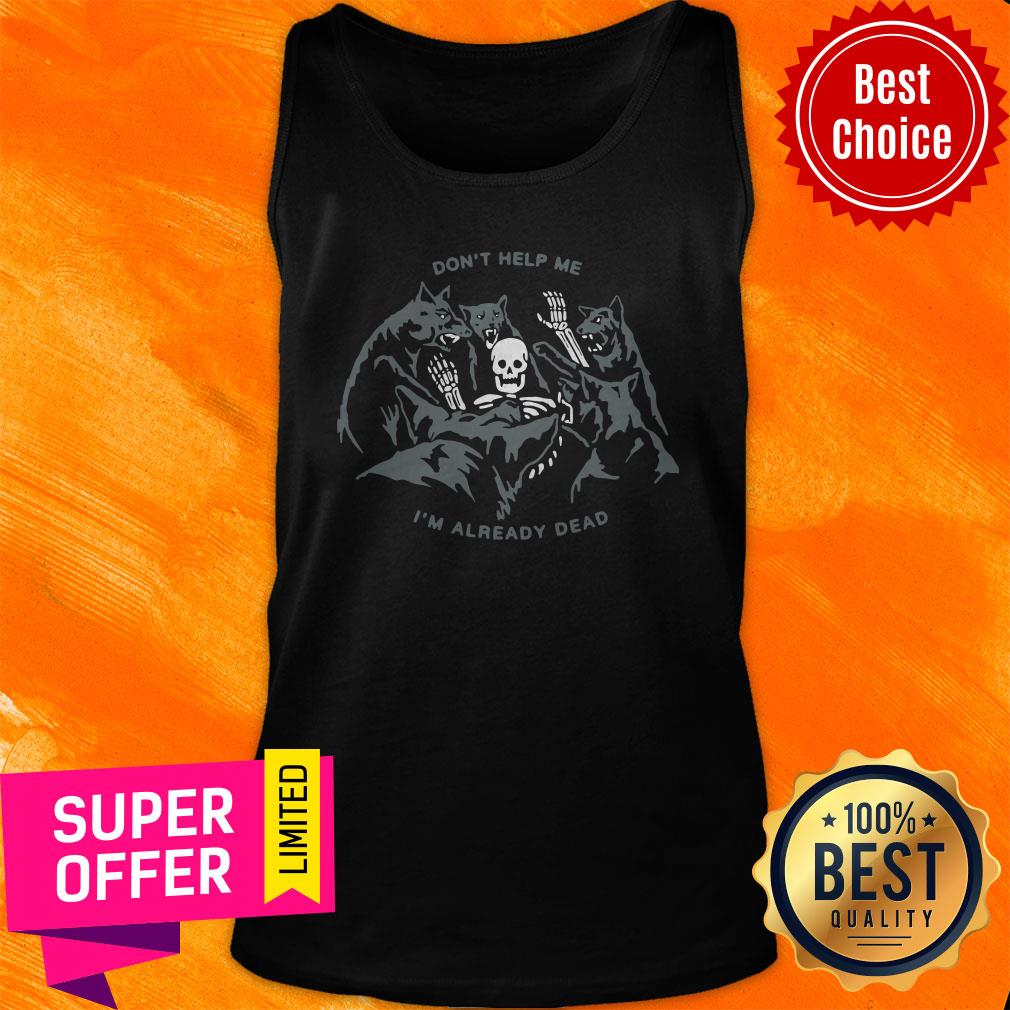 Premium Skull Don’t Help Me I’m Already Dead Shirt - Image 4