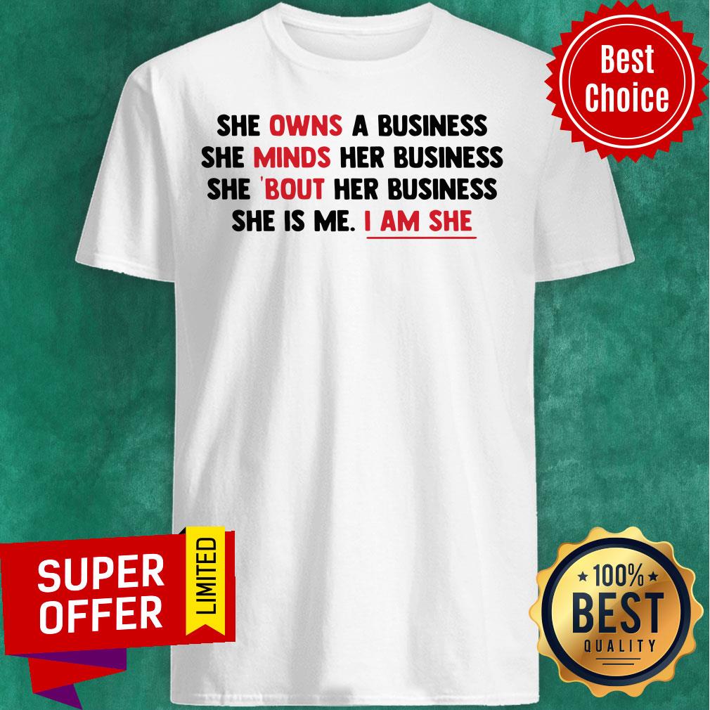 Funny She Owns A Business She Minds Her Business She Is Me I Am She Shirt