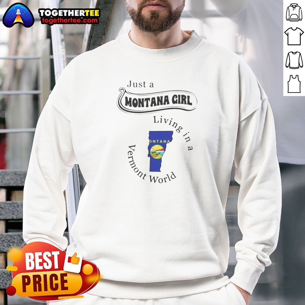 Good Just A Montana Girl Living In A Vermont World Apparel Shirt - Image 4