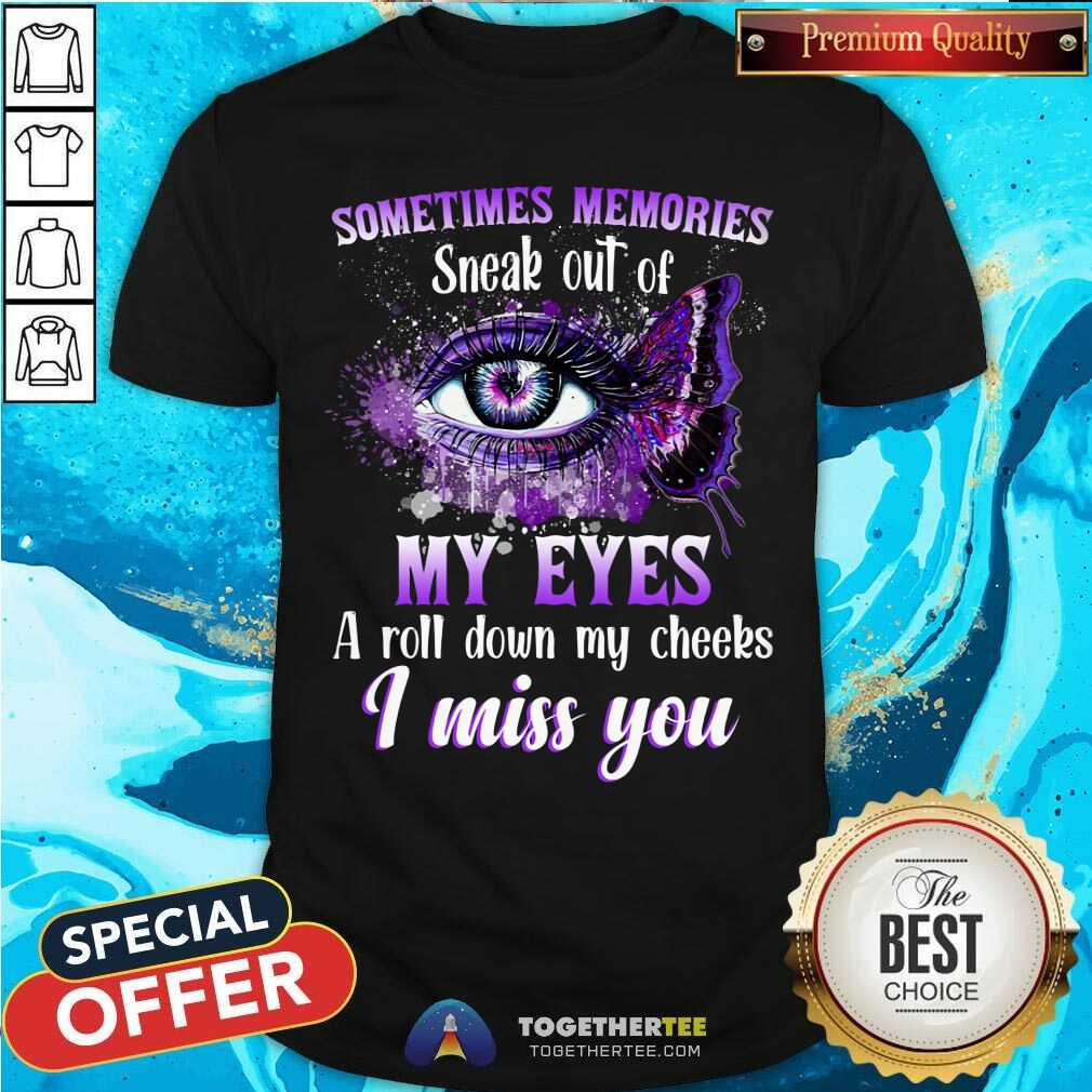 Sometimes Memories Sneak Out Of My Eyes I Miss You Shirt