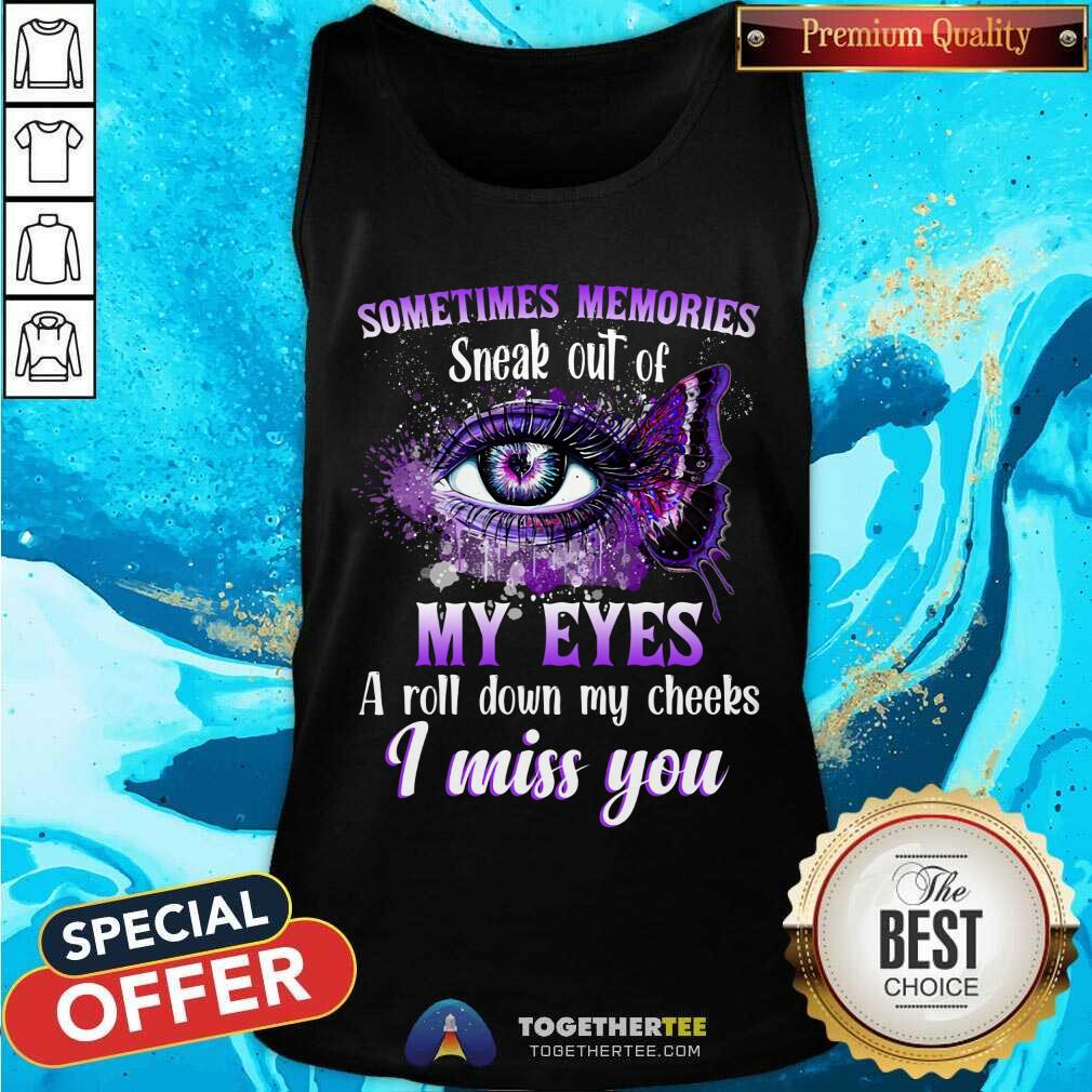 Sometimes Memories Sneak Out Of My Eyes I Miss You Shirt - Image 4