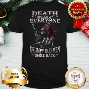 The Death Smiles At Everyone Grumpy Old Men Smile Back Shirt