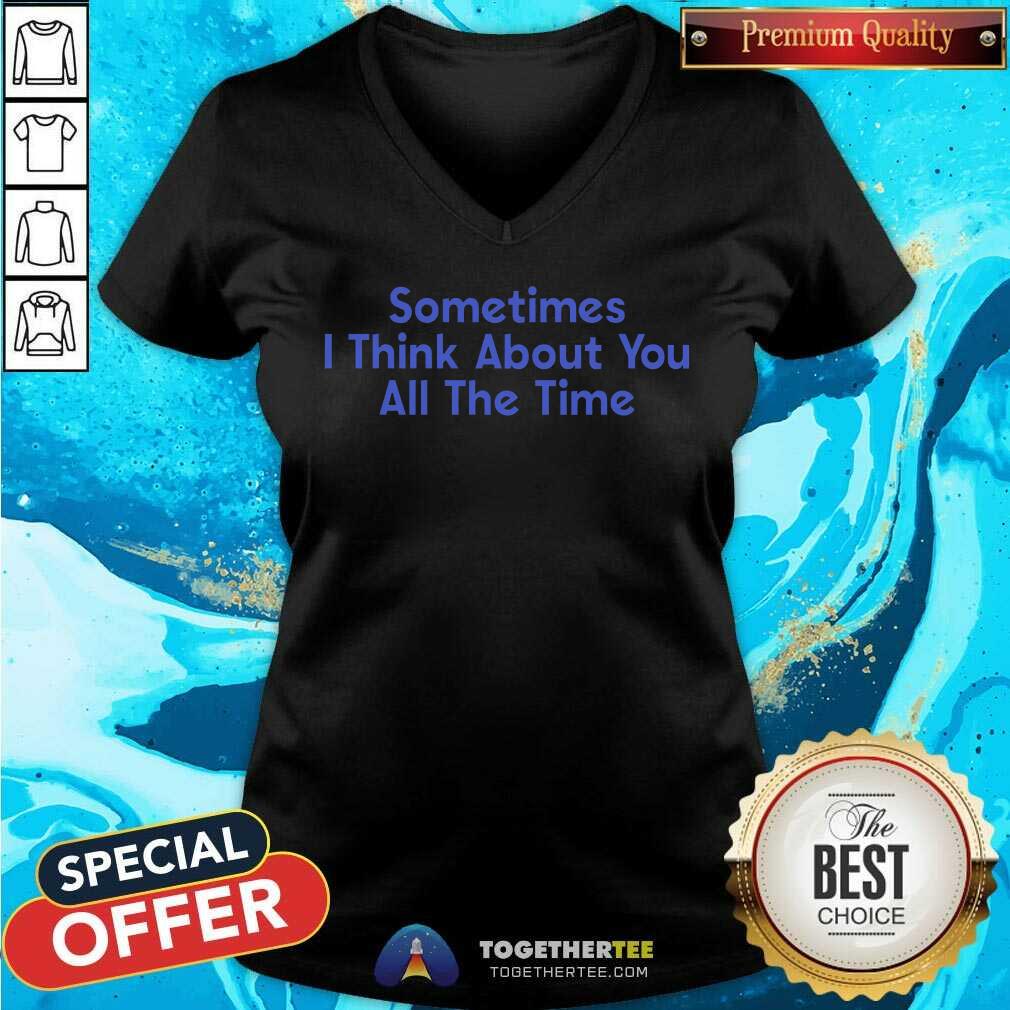 Original Sometimes I Think About You All The Time T-Shirt - Image 3