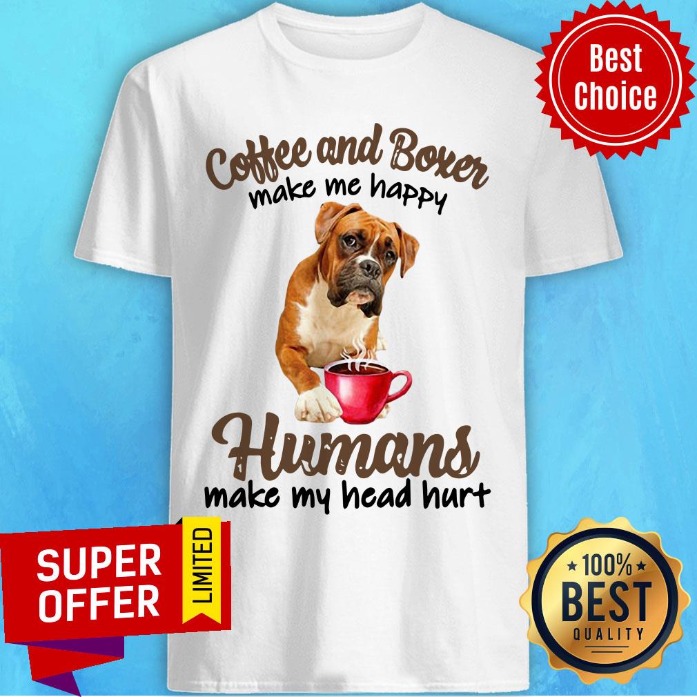 Coffee And Boxer Make Happy Humans Make Head Shirt