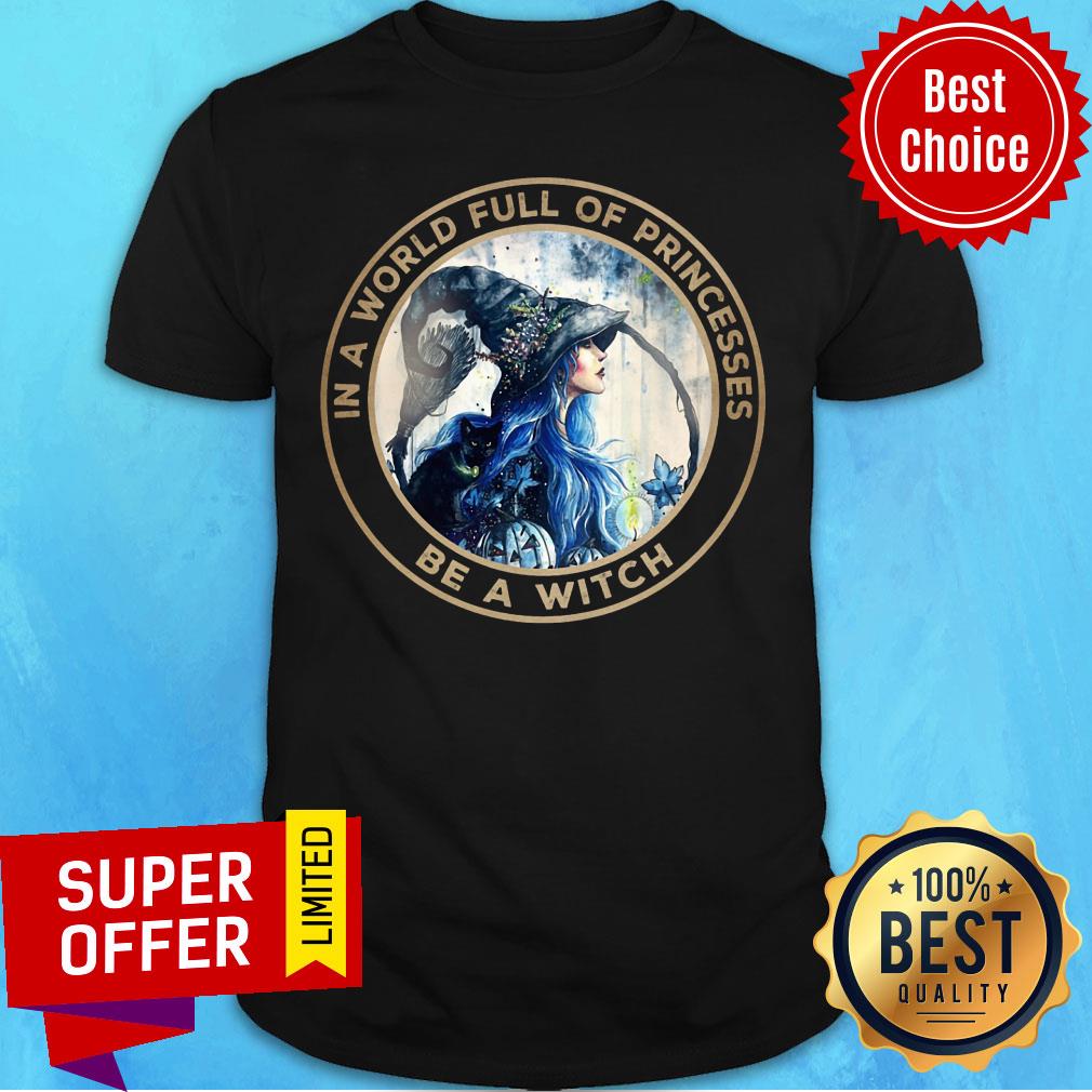 In A World Full Of Princesses Be A Witch Shirt