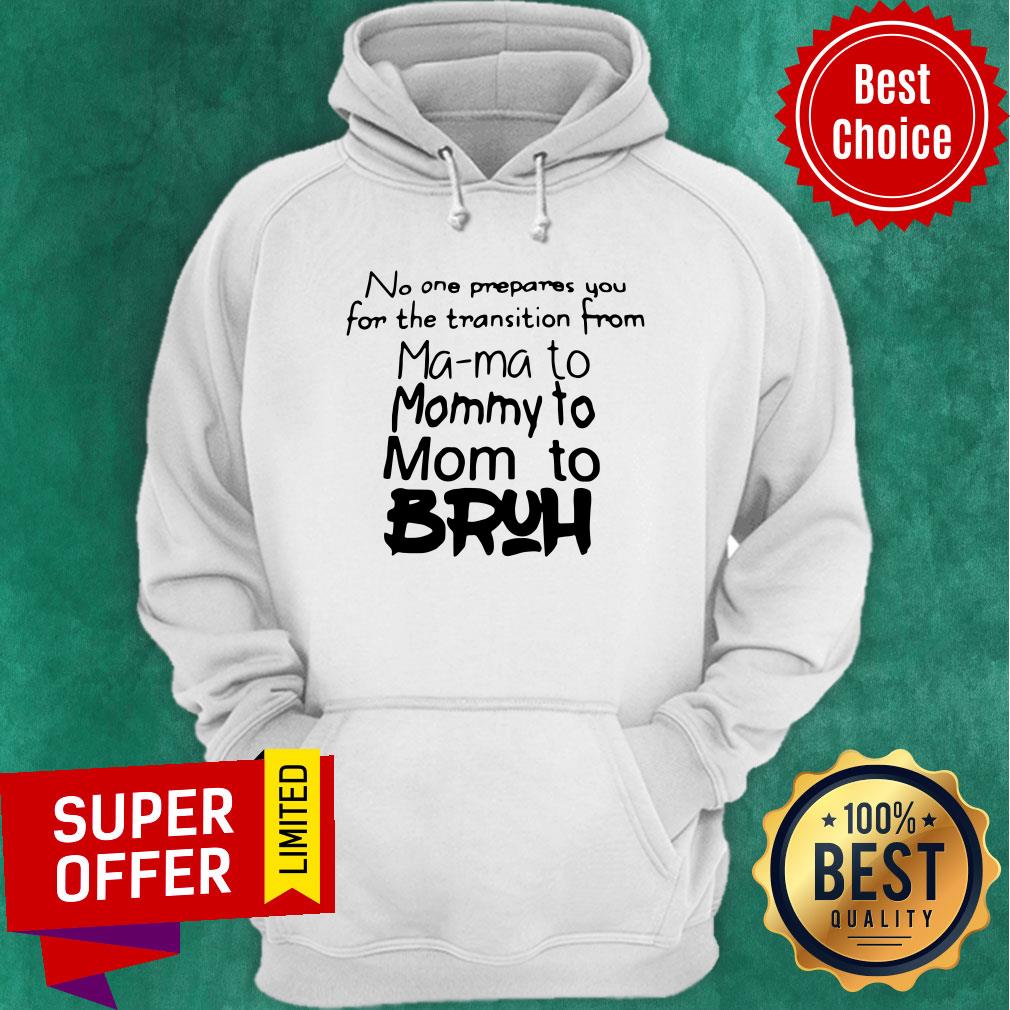 Top No One Prepares You For The Transition From Mama To Mommy To Mom To Bruh Shirt - Image 5